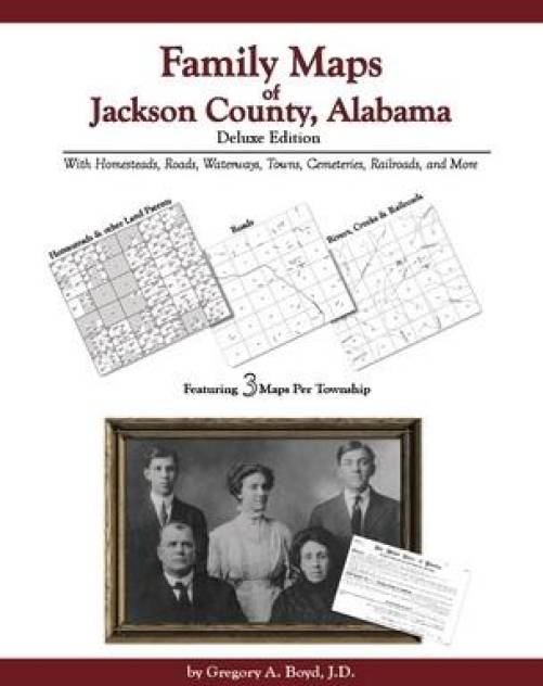 Family Maps of Jackson County, Alabama Deluxe Edition by Gregory Boyd