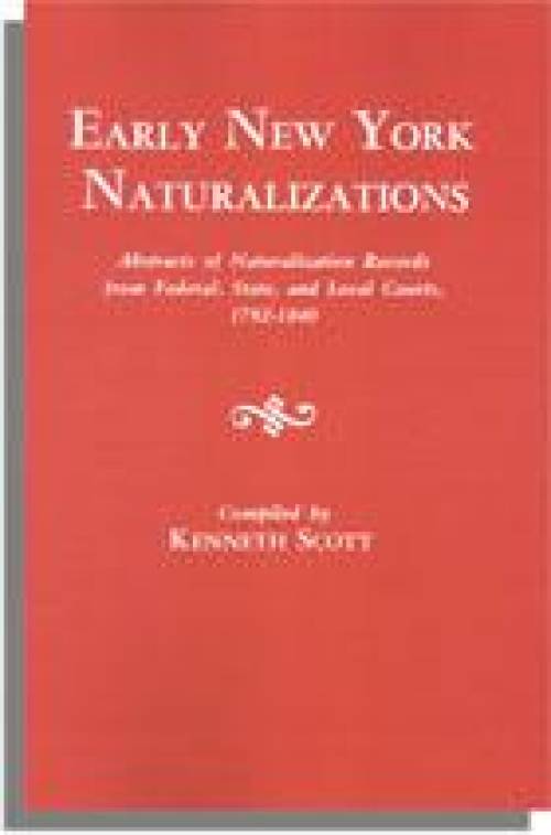 Early New York Naturalizations: Records from Federal, State, & Local Courts, 1792-1840 (Genealogy)