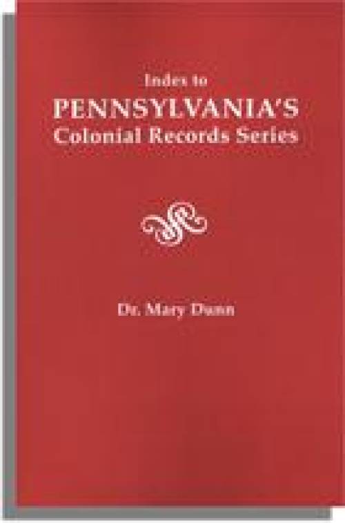 Index to Pennsylvania's Colonial Records Series by Dr Mary Dunn