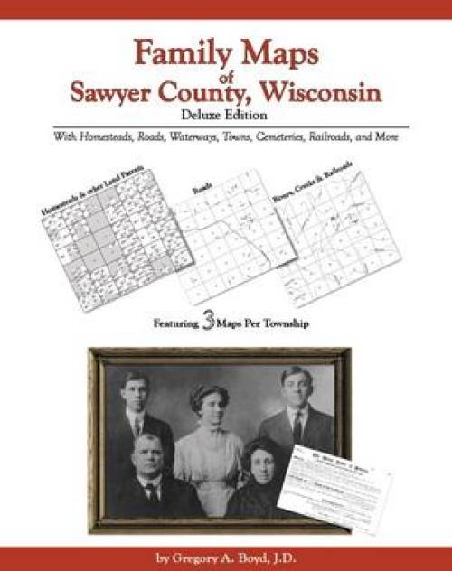 Family Maps of Sawyer County, Wisconsin, Deluxe Edition by Gregory Boyd