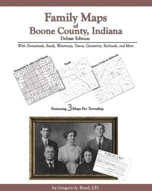 Family Maps of Boone County, Indiana, Deluxe Edition by Gregory Boyd