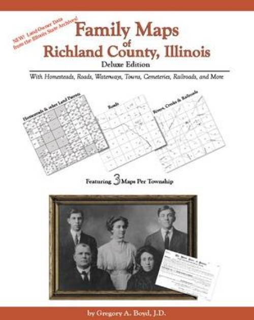 Family Maps of Richland County, Illinois, Deluxe Edition by Gregory Boyd