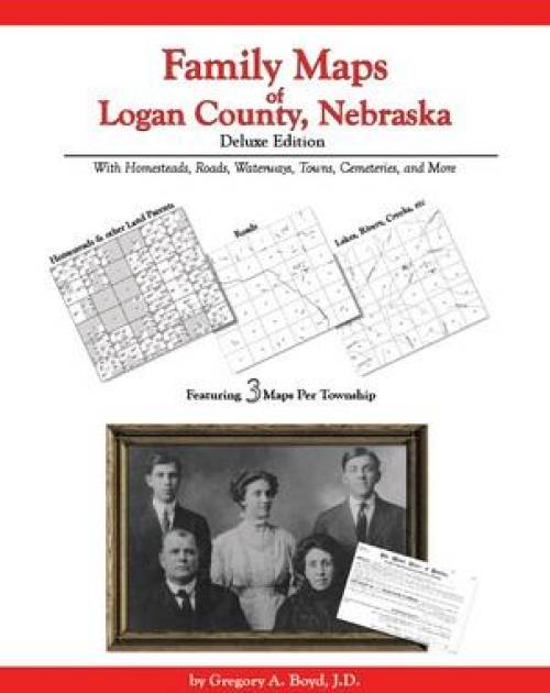 Family Maps of Logan County, Nebraska Deluxe Edition by Gregory Boyd