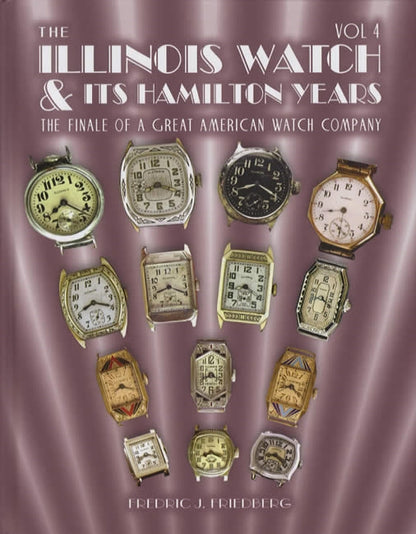 The Illinois Watch and Its Hamilton Years: The Finale of a Great American Watch Company by Fredric J. Friedberg