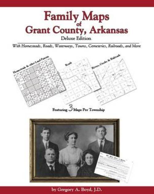 Family Maps of Grant County, Arkansas, Deluxe Edition by Gregory Boyd