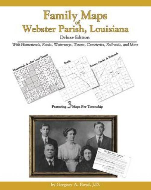 Family Maps of Webster Parish, Louisiana, Deluxe Edition by Gregory Boyd