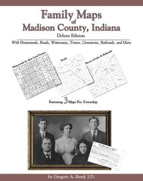 Family Maps of Madison County, Indiana, Deluxe Edition by Gregory Boyd
