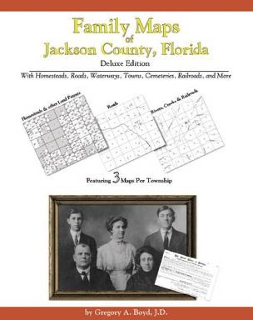Family Maps of Jackson County, Florida, Deluxe Edition by Gregory Boyd