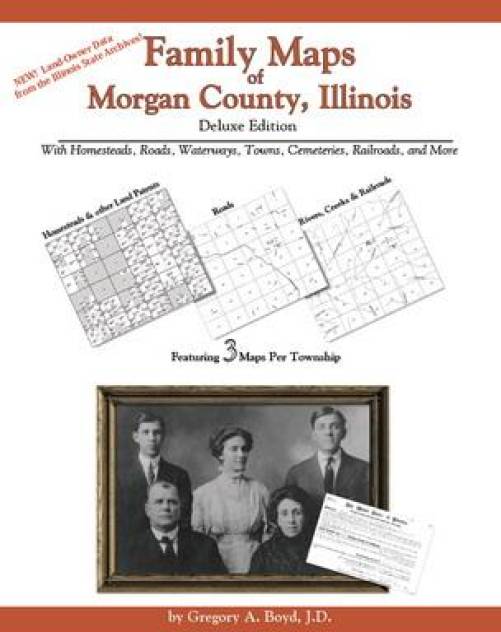 Family Maps of Morgan County, Illinois Deluxe Edition by Gregory Boyd