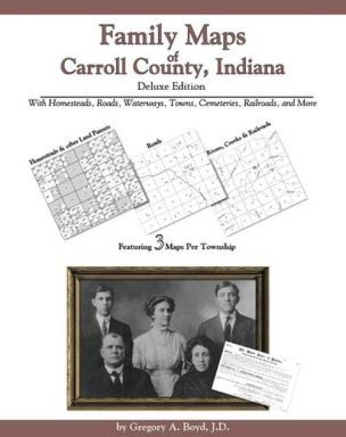 Family Maps of Carroll County, Indiana, Deluxe Edition by Gregory Boyd