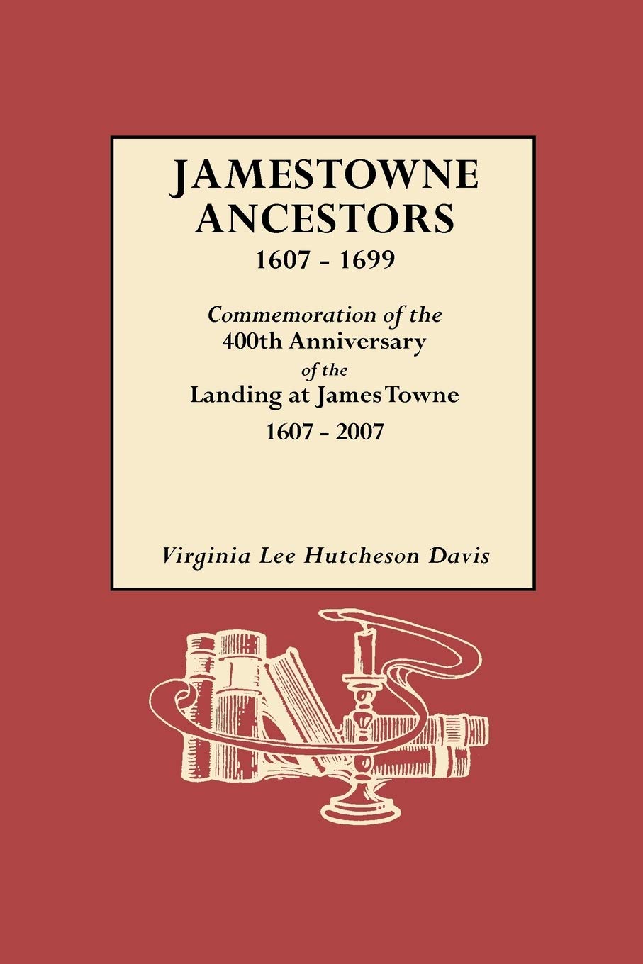 Jamestowne Ancestors 1607-1699 by Virginia Lee Hutcheson Davis