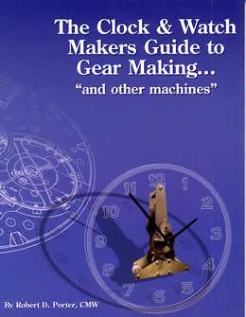 The Clock & Watch Makers Guide to Gear Making by Robert Porter
