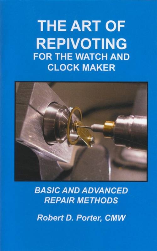 The Art of Repivoting For The Watch and Clock Maker by Robert Porter