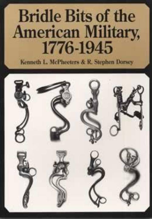 Bridle Bits of the American Military, 1776-1945 by McPheeters & Dorsey