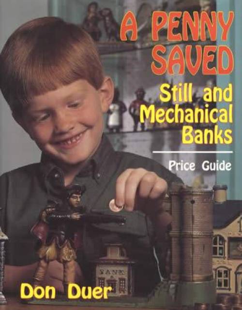 A Penny Saved: Still and Mechanical Banks Price Guide by Don Duer