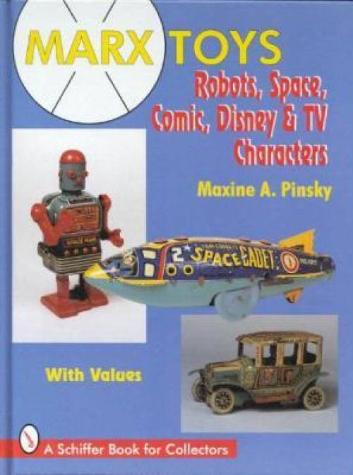 Marx Toys: Robots, Space, Comic, Disney & TV Characters by Maxine A. Pinsky