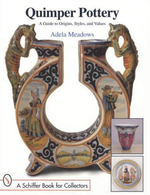 Quimper Pottery: A Guide to Origins, Styles, & Values by Adela Meadows