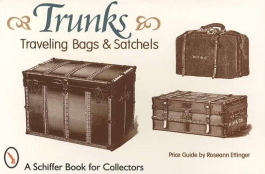 Trunks, Traveling Bags & Satchels, With Price Guide by Roseann Ettinger