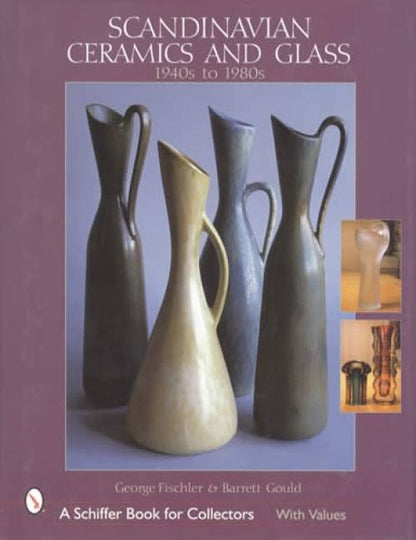 Scandinavian Ceramics and Glass: 1940s to 1980s, With Values by George Fischler, Barrett Gould