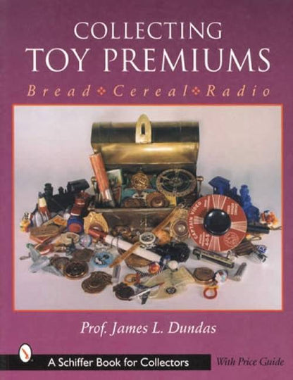 Collecting Toy Premiums: Bread-Cereal-Radio by James L. Dundas