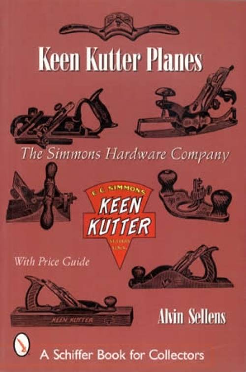 Keen Kutter Planes: The Simmons Hardware Company by Alvin Sellens
