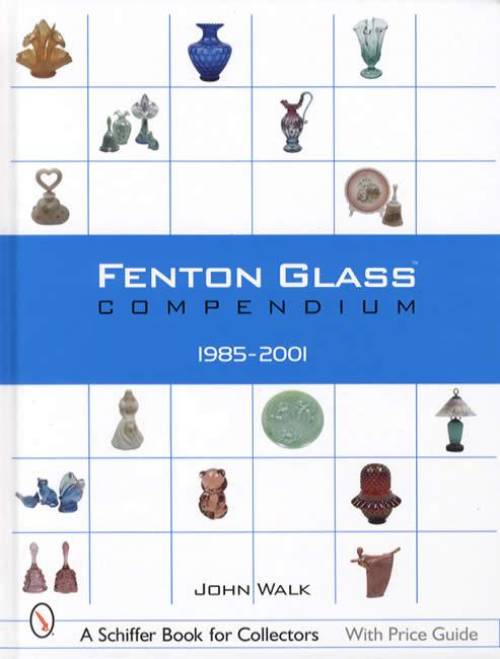 Fenton Glass Compendium 1985 - 2001 by John Walk
