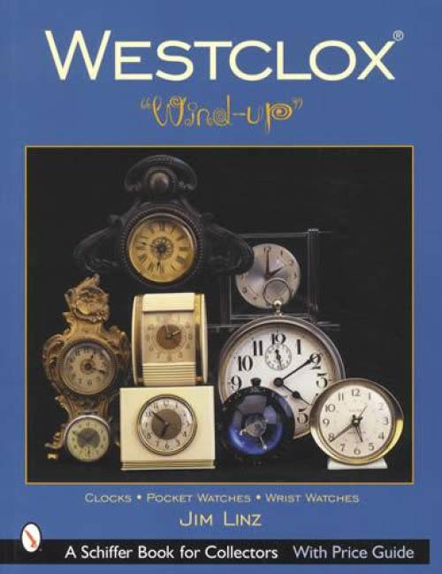 Westclox Wind-up Clocks, Pocket Watches & Wristwatches by Jim Linz
