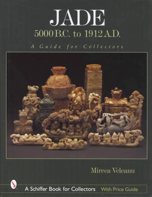 Jade 5000 BC to 1912 AD: A Guide for Collectors by Mircea Veleanu