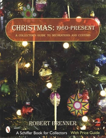 Christmas 1960 to the Present: Guide to Decorations & Customs, 2nd Edition by Robert Brenner