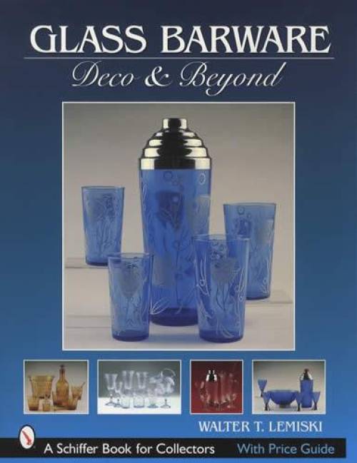 Glass Barware: Art Deco & Beyond by Walter T. Lemiski