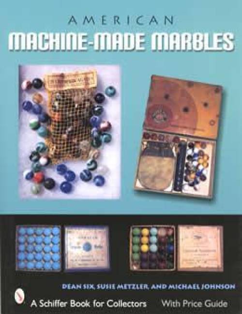 American Machine-Made Marbles by Dean Six, Susie Metzler, Michael Johnson