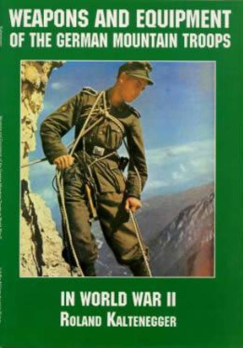 Weapons & Equipment of the German Mountain Troops WWII by Roland Kaltenegger