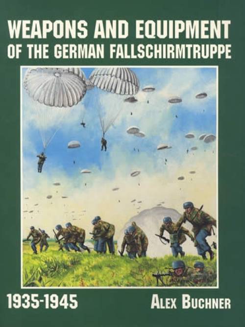 Weapons & Equipment of the German Fallschirmtruppe WWII by Alex Buchner