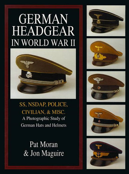 German Headgear in WWII: SS, NSDAP, Police, Civilian, Misc. by Pat Moran, Jon Maguire