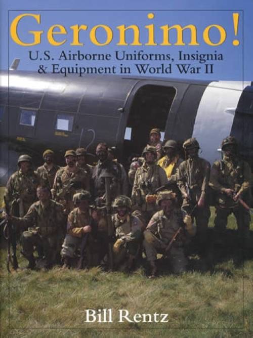 Geronimo! US Airborne Uniforms, Insignia & Equipment in WWII by Bill Rentz