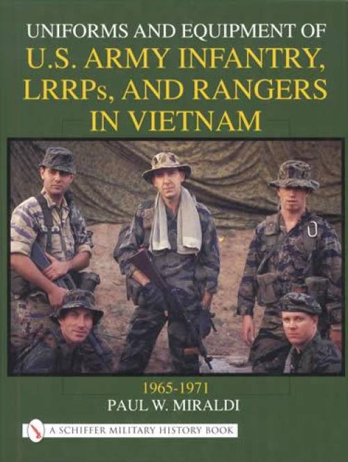 Uniforms & Equipment of US Army Infantry, LRRPs, & Rangers in Vietnam 1965-1971 by Paul W. Miraldi