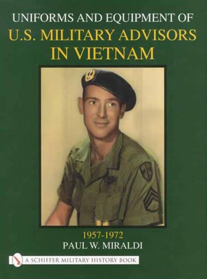Uniforms & Equipment of US Military Advisors in Vietnam 1957-1972 by Paul Miraldi