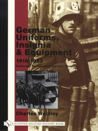 German Uniforms, Insignia & Equipment 1918-23 Freikorps, Reichswehr, Vehicles, Weapons  by Charles Woolley