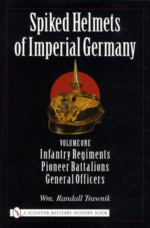 Spiked Helmets of Imperial Germany Vol 1 by Wm. Randall Trawnik