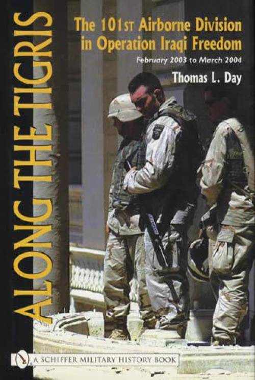 Along the Tigris: 101st Airborne in Operation Iraqi Freedom by Thomas Day