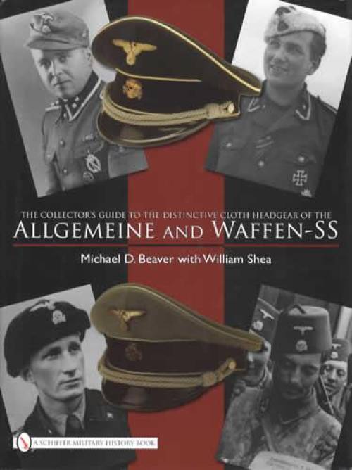 Distinctive Cloth Headgear of the Allgemeine and Waffen-SS (German WWII) by Michael Beaver, William Shea