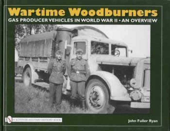 Wartime Woodburners: Alternative Fuel Vehicles in WWII by John Fuller Ryan
