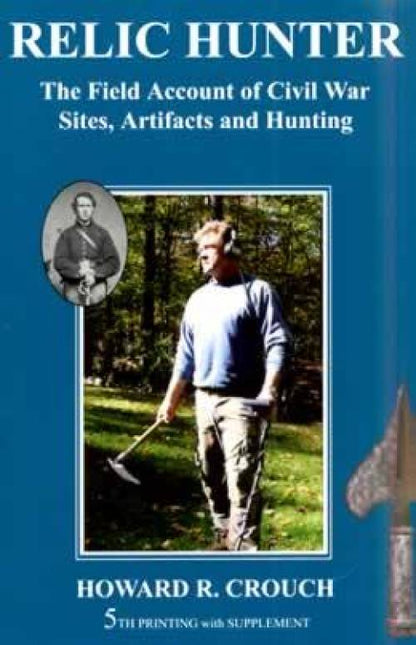 Relic Hunter: Civil War Sites, Artifacts & Hunting by Howard Crouch