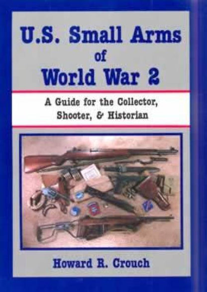 US Small Arms of WWII by Howard Crouch