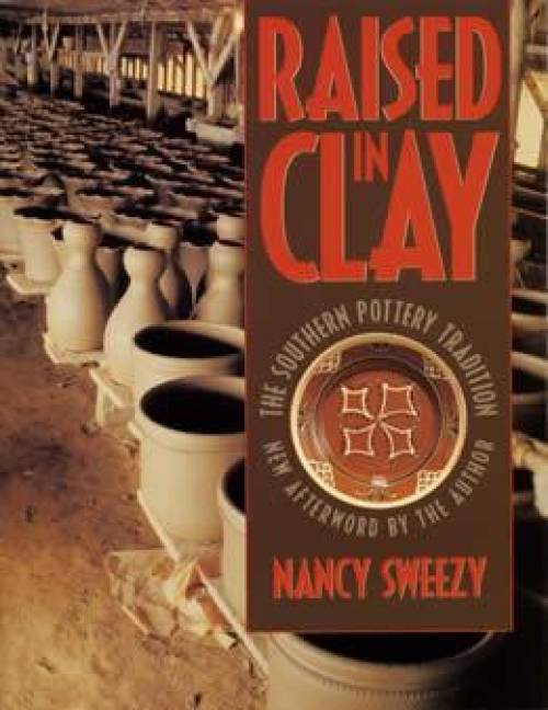 Raised in Clay: The Southern Pottery Tradition by Nancy Sweezy