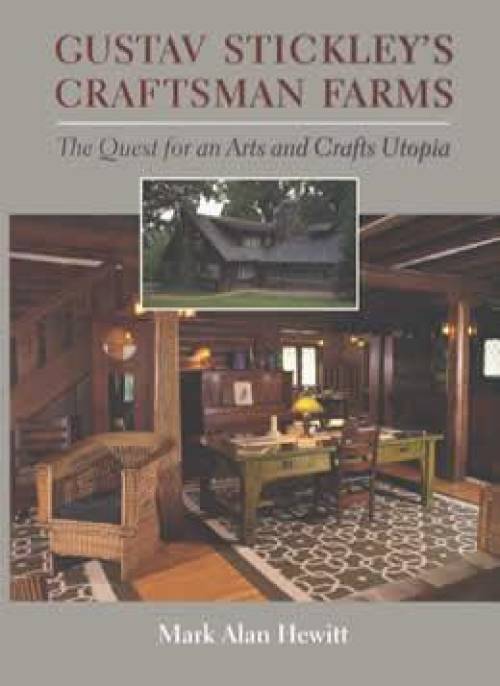 Gustav Stickley's Craftsman Farms: Quest for an Arts & Crafts Utopia by Mark Alan Hewitt