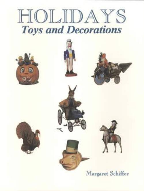Holidays: Toys and Decorations (1900s - 1950s) by Margaret Schiffer