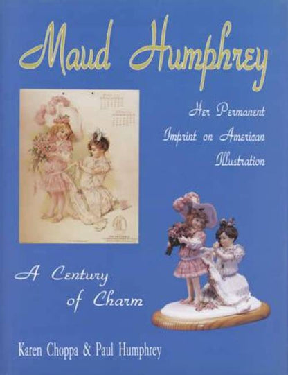 Maud Humphrey: Her Permanent Imprint on American Illustration (Victorian Illustatrator for Litographs, Postcards, Etc) by Karen Choppa & Paul Humphrey