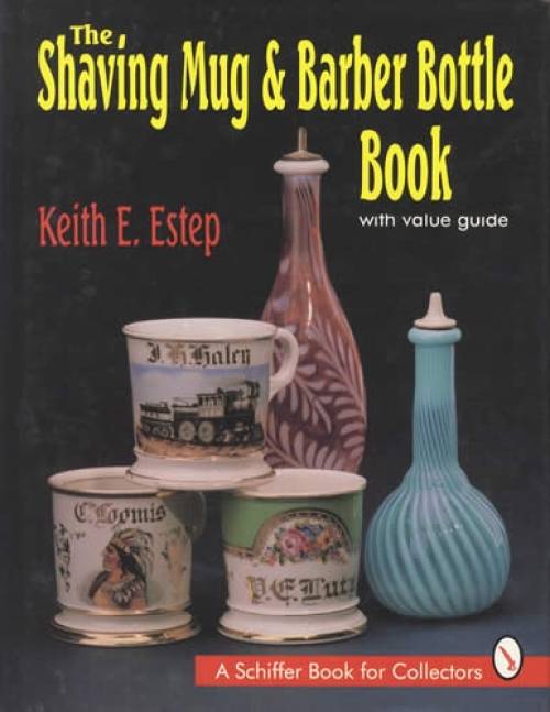 The Shaving Mug & Barber Bottle Book with Value Guide by Keith Estep