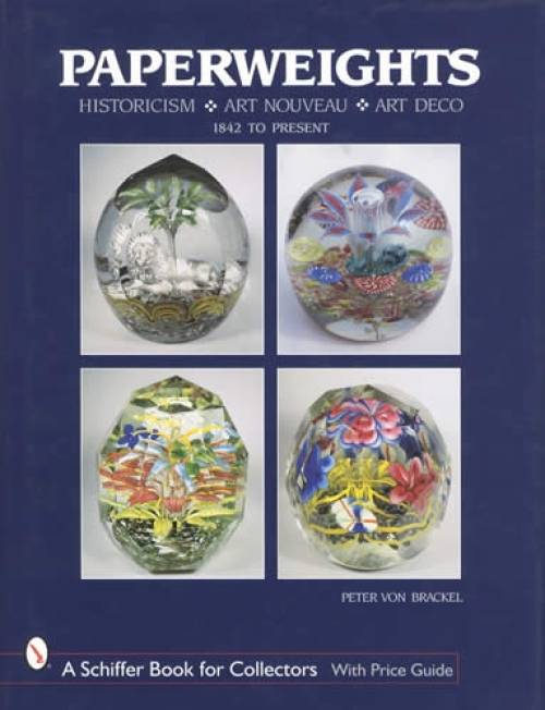 Paperweights: Historicism, Art Nouveau, Art Deco, 1842 to Present, With Price Guide by Peter von Brackel